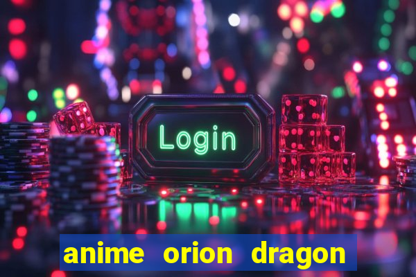 anime orion dragon ball super